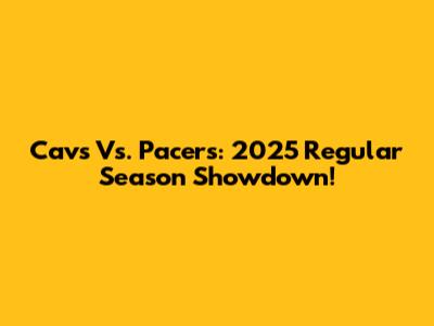 Cavs Vs. Pacers: 2025 Regular Season Showdown!