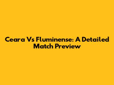 Ceara Vs Fluminense: A Detailed Match Preview