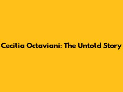 Cecilia Octaviani: The Untold Story