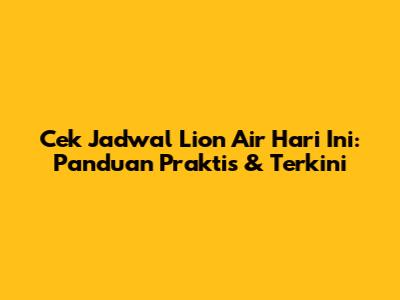 Cek Jadwal Lion Air Hari Ini: Panduan Praktis & Terkini