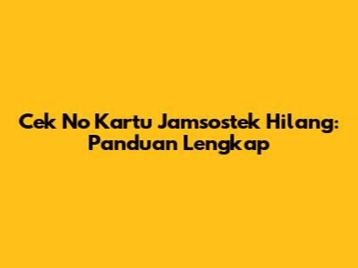 Cek No Kartu Jamsostek Hilang: Panduan Lengkap