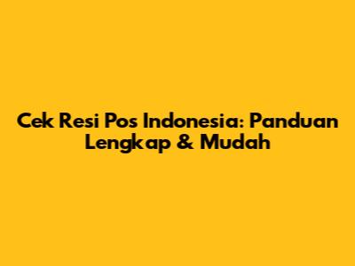 Cek Resi Pos Indonesia: Panduan Lengkap & Mudah