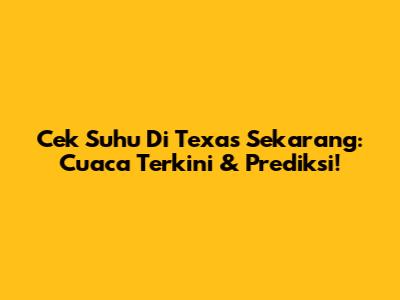 Cek Suhu Di Texas Sekarang: Cuaca Terkini & Prediksi!