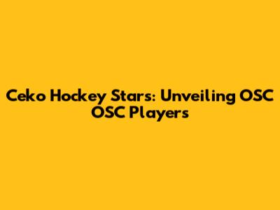Ceko Hockey Stars: Unveiling OSC OSC Players