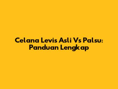 Celana Levis Asli Vs Palsu: Panduan Lengkap