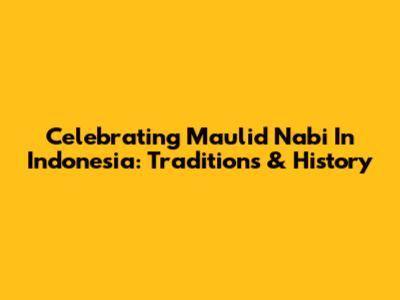 Celebrating Maulid Nabi In Indonesia: Traditions & History