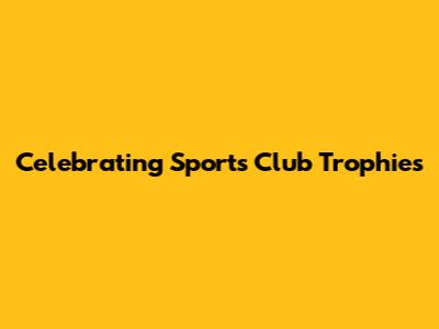 Celebrating Sports Club Trophies