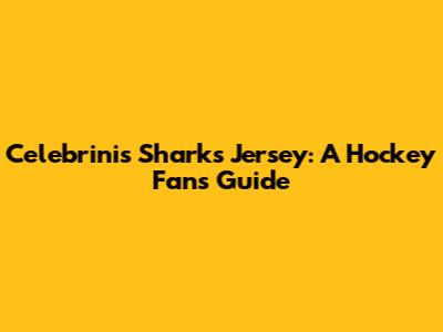 Celebrini's Sharks Jersey: A Hockey Fan's Guide