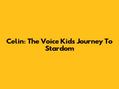 Celin: The Voice Kid's Journey To Stardom