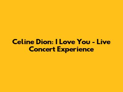 Celine Dion: I Love You - Live Concert Experience