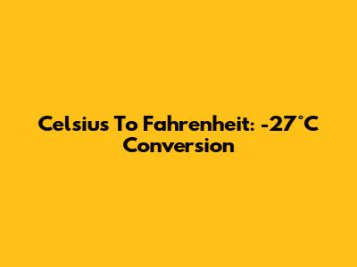 Celsius To Fahrenheit: -27°C Conversion