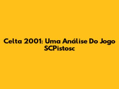 Celta 2001: Uma Análise Do Jogo SCPistosc