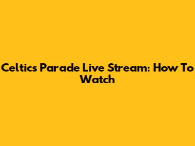 Celtics Parade Live Stream: How To Watch