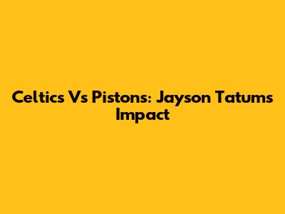 Celtics Vs Pistons: Jayson Tatum's Impact