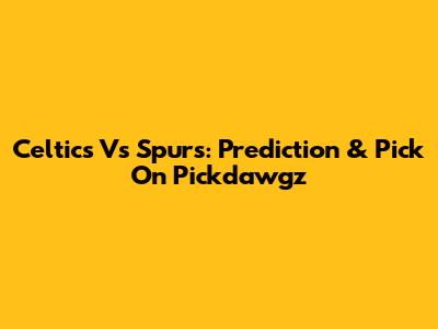 Celtics Vs Spurs: Prediction & Pick On Pickdawgz