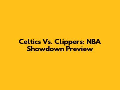 Celtics Vs. Clippers: NBA Showdown Preview