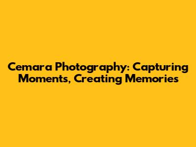 Cemara Photography: Capturing Moments, Creating Memories