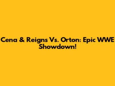 Cena & Reigns Vs. Orton: Epic WWE Showdown!