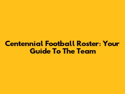 Centennial Football Roster: Your Guide To The Team