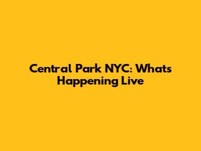 Central Park NYC: What's Happening Live