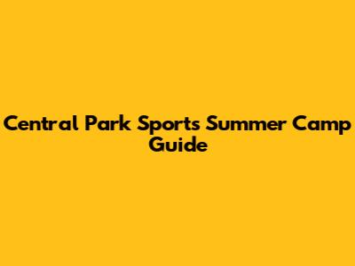 Central Park Sports Summer Camp Guide