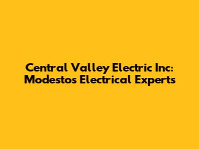 Central Valley Electric Inc: Modesto's Electrical Experts
