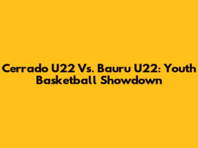 Cerrado U22 Vs. Bauru U22: Youth Basketball Showdown
