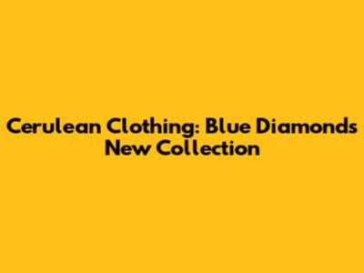 Cerulean Clothing: Blue Diamond's New Collection