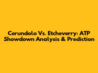 Cerundolo Vs. Etcheverry: ATP Showdown Analysis & Prediction