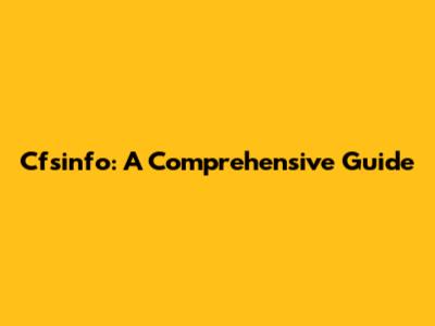 Cfsinfo: A Comprehensive Guide