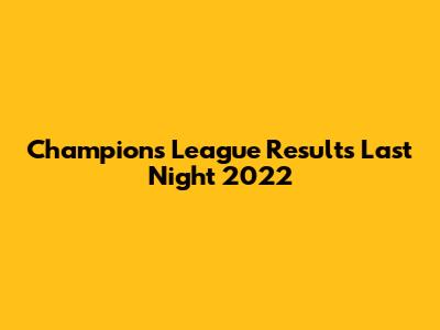 Champions League Results Last Night 2022