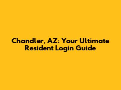 Chandler, AZ: Your Ultimate Resident Login Guide