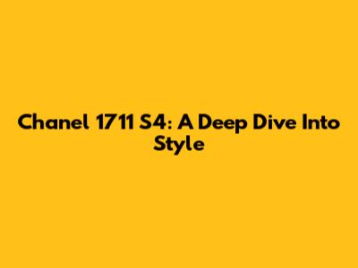 Chanel 1711 S4: A Deep Dive Into Style