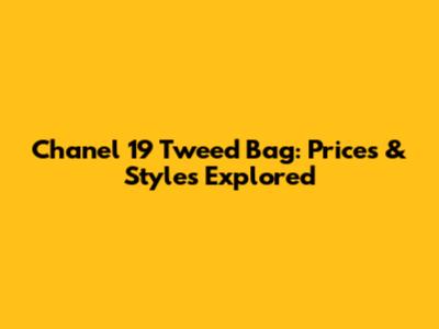 Chanel 19 Tweed Bag: Prices & Styles Explored
