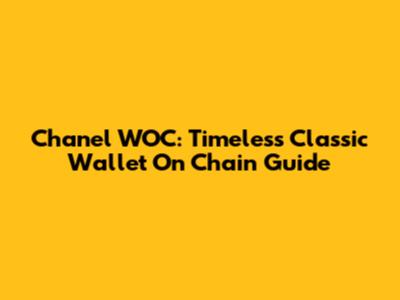 Chanel WOC: Timeless Classic Wallet On Chain Guide