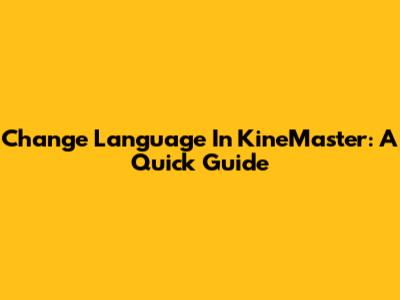 Change Language In KineMaster: A Quick Guide