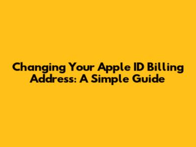 Changing Your Apple ID Billing Address: A Simple Guide