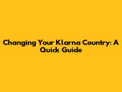 Changing Your Klarna Country: A Quick Guide