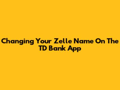 Changing Your Zelle Name On The TD Bank App