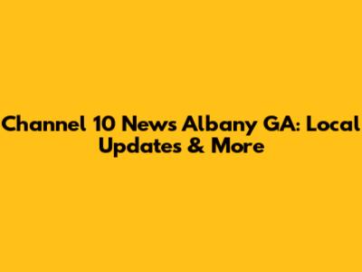 Channel 10 News Albany GA: Local Updates & More