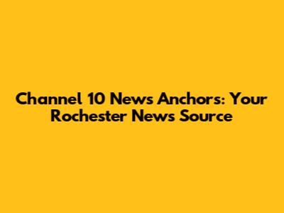 Channel 10 News Anchors: Your Rochester News Source