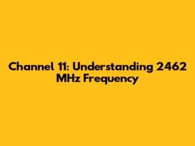 Channel 11: Understanding 2462 MHz Frequency