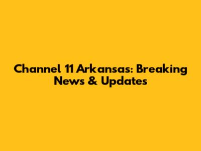 Channel 11 Arkansas: Breaking News & Updates