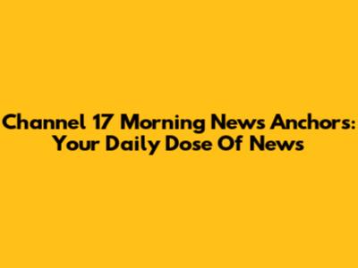 Channel 17 Morning News Anchors: Your Daily Dose Of News