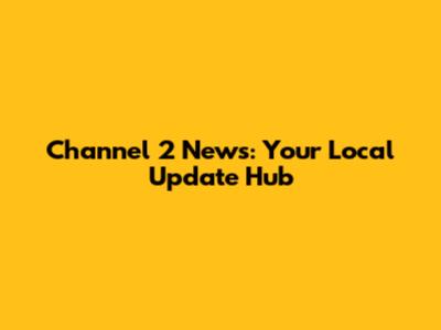 Channel 2 News: Your Local Update Hub