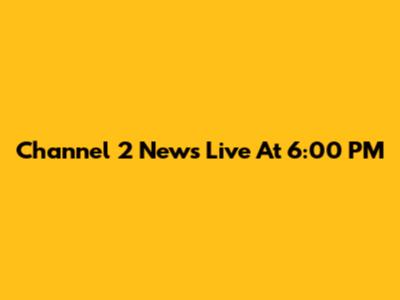 Channel 2 News Live At 6:00 PM