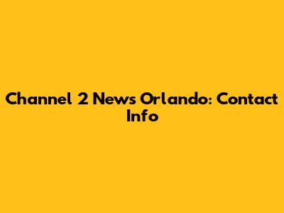 Channel 2 News Orlando: Contact Info