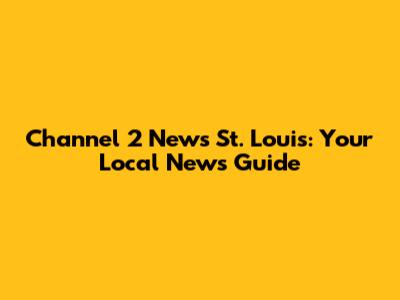 Channel 2 News St. Louis: Your Local News Guide