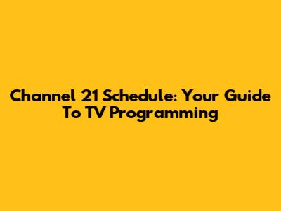 Channel 21 Schedule: Your Guide To TV Programming