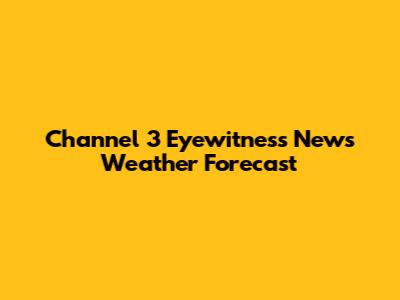Channel 3 Eyewitness News Weather Forecast